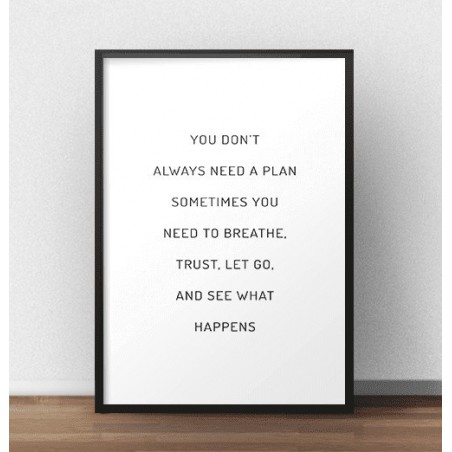 Plakat z napisem "You don't always need a plan sometimes you need a breathe, trust, let go and see what happens"