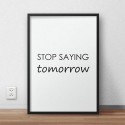 Plakat z napisem Stop saying tomorrow