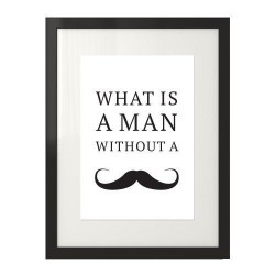 Plakat typograficzny z napisem What is a man without a mustache w czarnej ramie