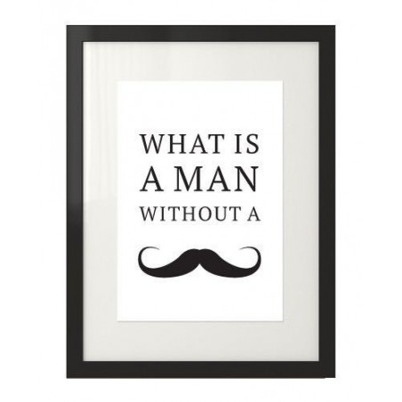 Plakat typograficzny z napisem What is a man without a mustache w czarnej ramie