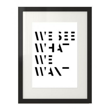Poster with the words "What see what we want"
